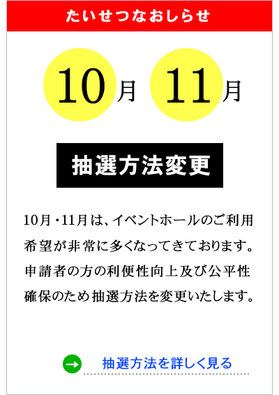 たいせつなおしらせ 10月、11月のイベントホール利用に係る抽選方法の変更について